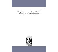The private correspondence of Daniel Webster / ed. by Fletcher Webster.