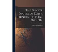 The Private Diaries of Daisy, Princess of Pless, 1873-1914