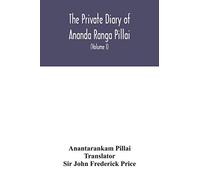 The Private diary of Ananda Ranga Pillai: dubash to Joseph François Dupleix, a record of matters political, historical, social, and personal, from 1736 to 1761 (Volume I)
