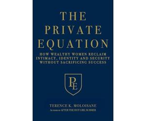 The Private Equation: How Wealthy Women Reclaim Intimacy, Identity and Security-Without Sacrificing Success