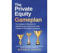 The Private Equity Gameplan: The Operator’s Playbook for Optimizing and Sequencing Value Creation in PE-backed Companies: 3 (Alpha After the Close: The Private Equity Value Creation Field System)