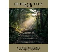 The Private Equity Path: Your Guide To Navigating The Complete Experience