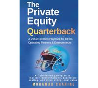 The Private Equity Quarterback: A Value Creation Playbook for CEOs, Operating Partners, & Entrepreneurs (Alpha After the Close: The Private Equity Value Creation Field System)