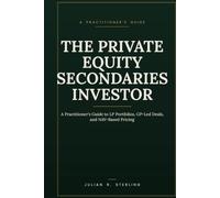 The Private Equity Secondaries Investor: A Practitioner's Guide to LP Portfolios, GP-Led Deals, and NAV-Based Pricing