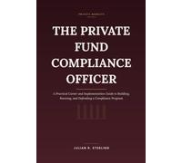 The Private Fund Compliance Officer: A Practical Career and Implementation Guide to Building, Running, and Defending a Compliance Program