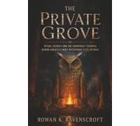 The Private Grove: Ritual Secrecy and the Conspiracy Theories Behind America’s Most Mysterious Elite Retreat Series: none