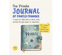 The Private Journal of Family Changes: A Space for Older Kids to Write, Draw and Feel Through Divorce or Separation (The Kids' Books of Social Emotional Learning)