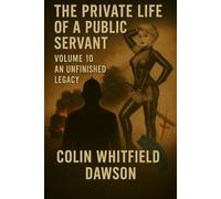 The Private Life of a Public Servant Volume 10: An Unfinished Legacy