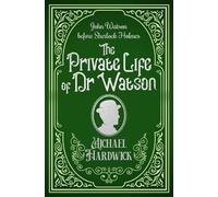 The Private Life of Dr Watson: John Watson before Sherlock Holmes (Discovered Memoirs of Sherlock Homes and Dr Watson)