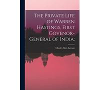The Private Life of Warren Hastings, First Govenor-general of India;