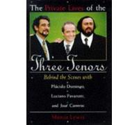 The Private Lives of the Three Tenors: Behind the Scenes With Placido Domingo, Luciano Pavarotti and Jose Carreras
