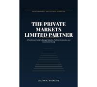 The Private Markets Limited Partner: A Practitioner's Guide to Manager Selection, Portfolio Construction, and Commitment Pacing