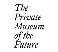 The Private Museum of the Future (JRP | Ringier Documents Series)