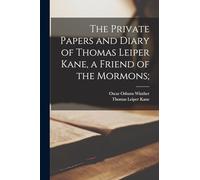 The Private Papers and Diary of Thomas Leiper Kane, a Friend of the Mormons;