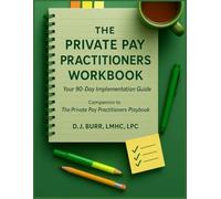 The Private Pay Practitioners Workbook: Your 90-Day Implementation Guide to Building a Thriving Private Practice: Companion to The Private Pay Practitioners Playbook