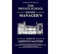 The Private School Estate Manager’s Guide to Asbestos Mastery: Unlock Asbestos Management Whilst Minimising Costs, and Maximising Efficiency (Dutyholder Compliance)