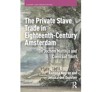 The Private Slave Trade in Eighteenth-Century Amsterdam: On Jochem Matthijs and Coenraad Smitt (Slavery and Emancipation)