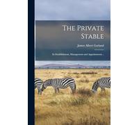 The Private Stable; its Establishment, Management and Appointments ..
