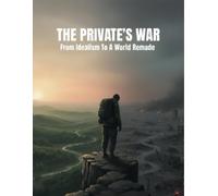 The Private'S War: From Idealism To A World Remade