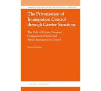 The Privatisation of Immigration Control Through Carrier Sanctions: The Role of Private Transport Companies in Dutch and British Immigration Control: ... and Asylum Law and Policy in Europe)