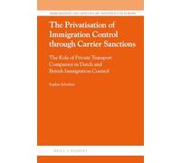 The Privatisation of Immigration Control Through Carrier Sanctions: The Role of Private Transport Companies in Dutch and British Immigration Control: ... and Asylum Law and Policy in Europe)