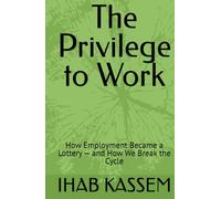 The Privilege to Work: How Employment Became a Lottery - and How We Break the Cycle