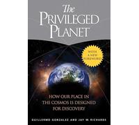 The Privileged Planet: How Our Place in the Cosmos Is Designed for Discovery