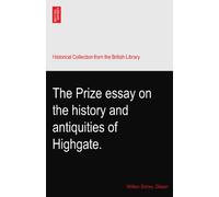 The Prize essay on the history and antiquities of Highgate.