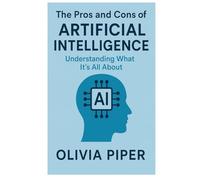 The Pro and Cons of Artificial Intelligence: Understanding What It's All About