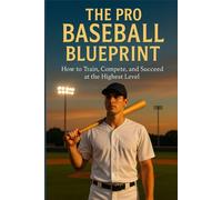 The Pro Baseball Blueprint: How to Train, Compete, and Succeed at the Highest Level (Champion’s Edge Collection)