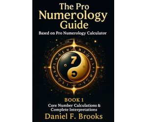 The Pro Numerology Guide - Book 1: Core Number Calculations & Complete Interpretations