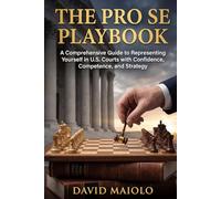 The Pro Se Playbook: A Comprehensive Guide to Representing Yourself in U.S. Courts with Confidence, Competence, and Strategy