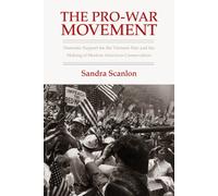 The Pro-War Movement: Domestic Support for the Vietnam War and the Making of Modern American Conservatis (Culture, Politics & the Cold War) (Culture, Politics and the Cold War)