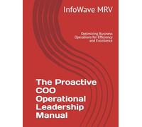 The Proactive COO Operational Leadership Manual: Optimizing Business Operations for Efficiency and Excellence (Executive Leadership Handbook Series)