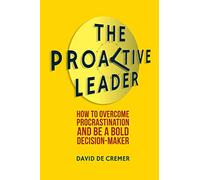 The Proactive Leader: How To Overcome Procrastination And Be A Bold Decision-Maker