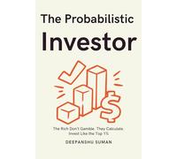 The Probabilistic Investor : Master Timeless Investing Across Generations: Strategies, Insights, and Probabilistic Thinking for Building Wealth in Stocks, Crypto, and Global Markets