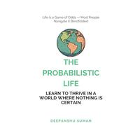 The Probabilistic Life: Thriving in a World Where Nothing Is Certain