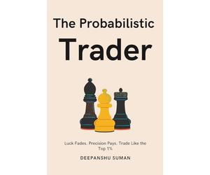 The Probabilistic Trader: Mastering Probability, Risk & Strategy for Consistent Trading Success (The Probabilistic Intelligence Series)