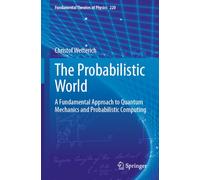 The Probabilistic World: A Fundamental Approach to Quantum Mechanics and Probabilistic Computing (Fundamental Theories of Physics, 220)