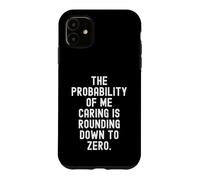 the probability of me caring is rounding down to zero Funny Case for iPhone 11