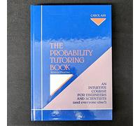 The Probability Tutoring Book: An Intuitive Course for Engineers and Scientists (And Everone Else!)