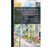 The Probate Records of Essex County, Massachusetts