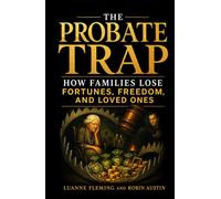 THE PROBATE TRAP: How Families Lose Fortunes, Freedom, and Loved Ones