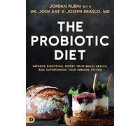 The Probiotic Diet: Improve Digestion, Boost Your Brain Health, and Supercharge Your Immune System