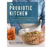 The Probiotic Kitchen: More Than 100 Delectable, Natural, and Supplement-Free Probiotic Recipes - Also Includes Recipes for Prebiotic Foods