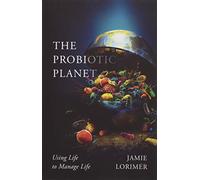 The Probiotic Planet: Using Life to Manage Life (Posthumanities)