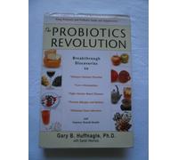 The Probiotics Revolution: The Definitive Guide to Safe, Natural Health Solutions Using Probiotic and Prebiotic Foods and Supplements
