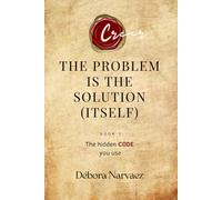 The Problem is the Solution (Itself): The Hidden Code you use (CREAR- Códigos Ocultos EXPLICADOS Y REVELADOS)