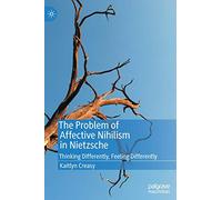 The Problem of Affective Nihilism in Nietzsche: Thinking Differently, Feeling Differently
