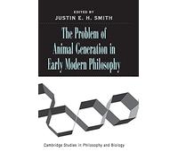 The Problem of Animal Generation in Early Modern Philosophy (Cambridge Studies in Philosophy and Biology)